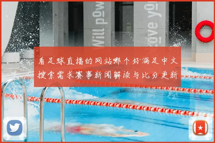 看足球直播的网站哪个好满足中文搜索需求赛事新闻解读与比分更新