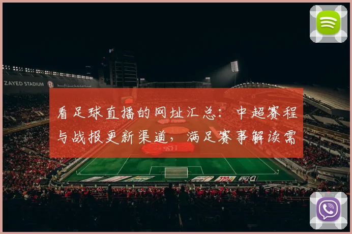 看足球直播的网址汇总：中超赛程与战报更新渠道，满足赛事解读需求与观赛链接查询