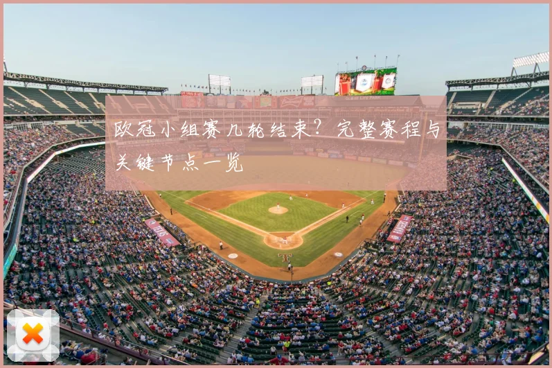 欧冠小组赛几轮结束？完整赛程与关键节点一览